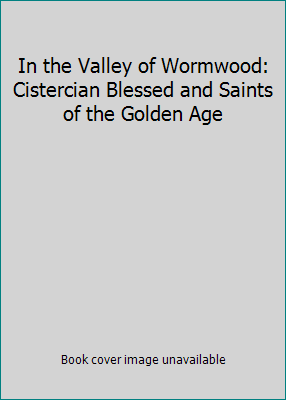 In the Valley of Wormwood: Cistercian Blessed a... 0879072024 Book Cover