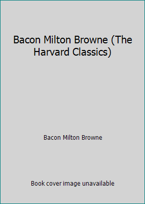 Bacon Milton Browne (The Harvard Classics) B000NFB4KC Book Cover