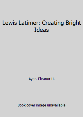 Lewis Latimer: Creating Bright Ideas 0817244077 Book Cover