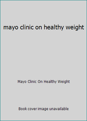 mayo clinic on healthy weight 1402597177 Book Cover