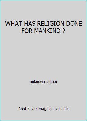 WHAT HAS RELIGION DONE FOR MANKIND ? B0042PNY3O Book Cover