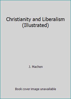 Christianity and Liberalism (Illustrated) 1540794431 Book Cover