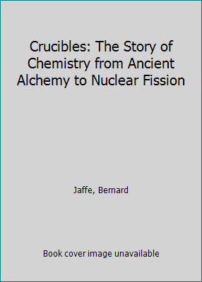 Crucibles: The Story of Chemistry from Ancient ... 0844654868 Book Cover