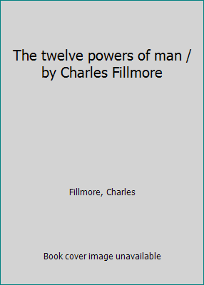 The twelve powers of man / by Charles Fillmore B0007FB36I Book Cover