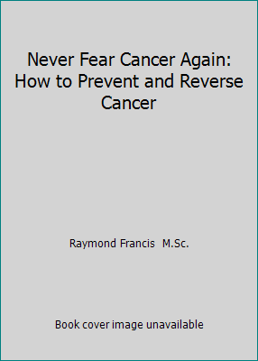 Never Fear Cancer Again: How to Prevent and Rev... 0757318924 Book Cover