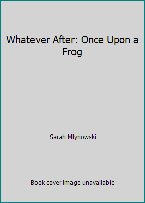 Whatever After: Once Upon a Frog 1338035967 Book Cover