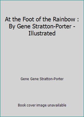 At the Foot of the Rainbow : By Gene Stratton-P... 1521150605 Book Cover
