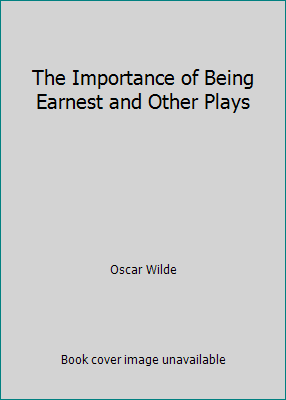 The Importance of Being Earnest and Other Plays 076073349X Book Cover