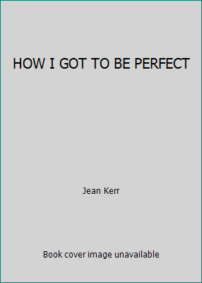 HOW I GOT TO BE PERFECT B00125ZLI8 Book Cover