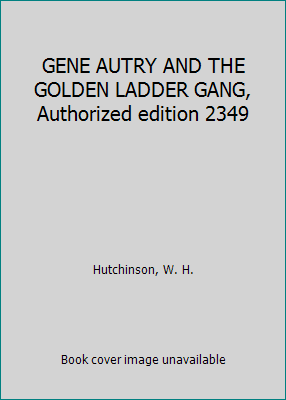 GENE AUTRY AND THE GOLDEN LADDER GANG, Authoriz... B075HNV164 Book Cover