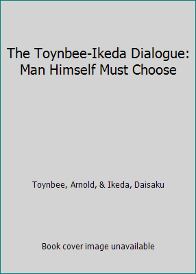 The Toynbee-Ikeda Dialogue: Man Himself Must Ch... 0870115154 Book Cover