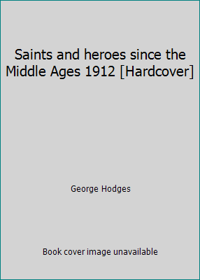 Saints and heroes since the Middle Ages 1912 [H... B011OH4QE8 Book Cover
