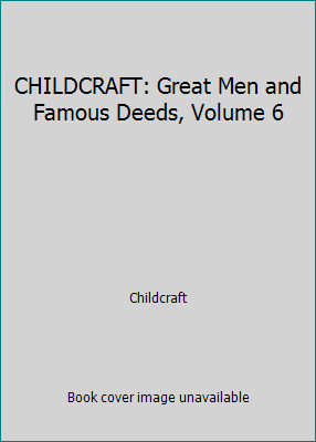 CHILDCRAFT: Great Men and Famous Deeds, Volume 6 B001ULGWAK Book Cover