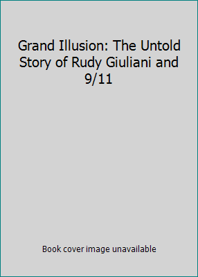 Grand Illusion: The Untold Story of Rudy Giulia... 0060536616 Book Cover