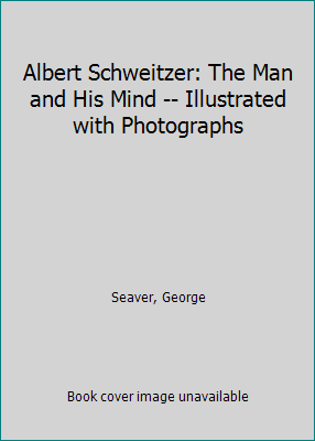 Albert Schweitzer: The Man and His Mind -- Illu... B001NY2SRU Book Cover