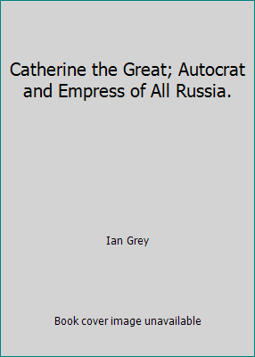 Catherine the Great; Autocrat and Empress of Al... B000KNCKSM Book Cover