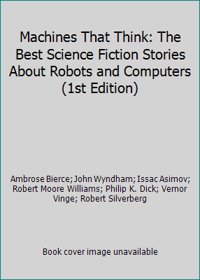Machines That Think: The Best Science Fiction S... 0805006230 Book Cover