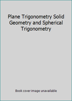 Plane Trigonometry Solid Geometry and Spherical... B00129JTTG Book Cover