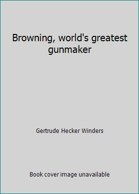 Browning, world's greatest gunmaker B0007E3ZHE Book Cover
