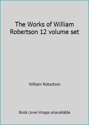 The Works of William Robertson 12 volume set B01CS5JBHW Book Cover