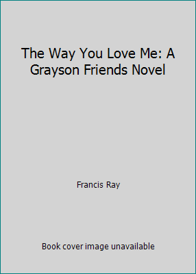 The Way You Love Me: A Grayson Friends Novel 073949340X Book Cover