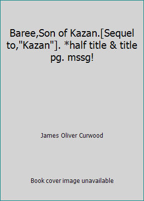 Baree,Son of Kazan.[Sequel to,"Kazan"]. *half t... B00JHCPSI6 Book Cover