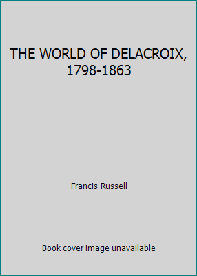 THE WORLD OF DELACROIX, 1798-1863 B01F1B5S5E Book Cover