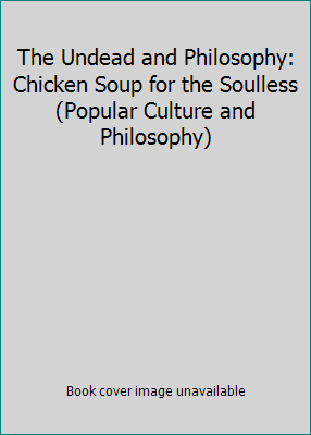 The Undead and Philosophy: Chicken Soup for the... 0812696018 Book Cover