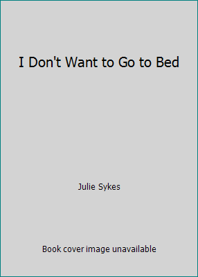I Don't Want to Go to Bed 1881445666 Book Cover