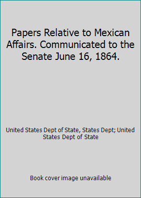 Papers Relative to Mexican Affairs. Communicate... 1418157716 Book Cover