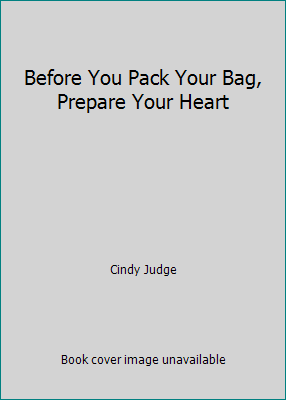 Before You Pack Your Bag, Prepare Your Heart by Cindy Judge