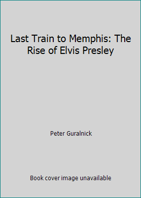 Last Train to Memphis: The Rise of Elvis Presley 0788193473 Book Cover