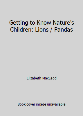 Getting to Know Nature's Children: Lions / Pandas 071726694X Book Cover