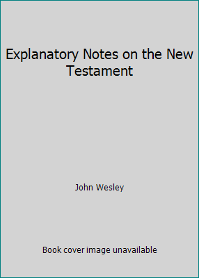 Explanatory Notes on the New Testament 1514703556 Book Cover