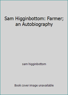 Sam Higginbottom: Farmer; an Autobiography B000FMOTV4 Book Cover