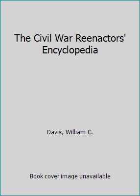 The Civil War Reenactors' Encyclopedia 1592284256 Book Cover