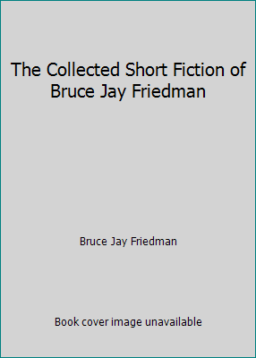 The Collected Short Fiction of Bruce Jay Friedman 155611513X Book Cover