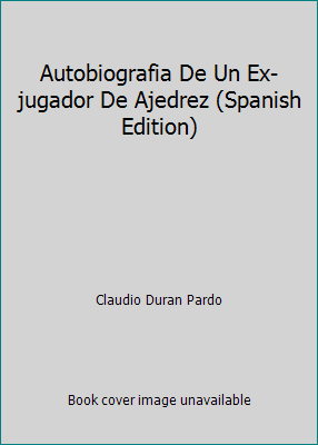 Autobiografia De Un Ex-jugador De Ajedrez (Span... [Spanish] 9562825299 Book Cover