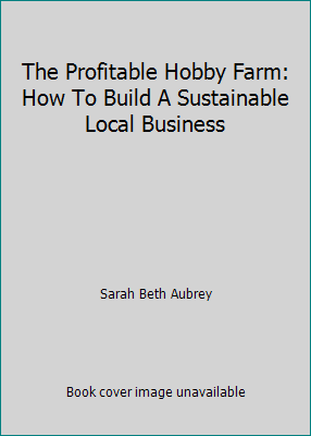 The Profitable Hobby Farm: How To Build A Susta... 1616645385 Book Cover