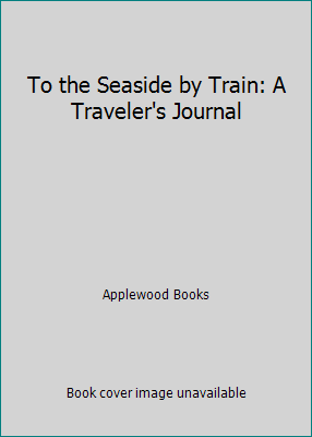 To the Seaside by Train: A Traveler's Journal 1516263529 Book Cover