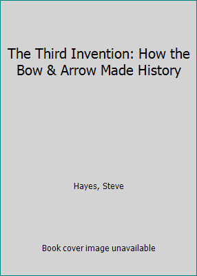 The Third Invention: How the Bow & Arrow Made H... 088733086X Book Cover