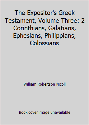 The Expositor's Greek Testament, Volume Three: ... B000M36JKA Book Cover