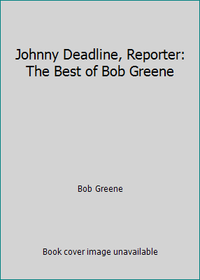 Johnny Deadline, Reporter: The Best of Bob Greene 0445043741 Book Cover