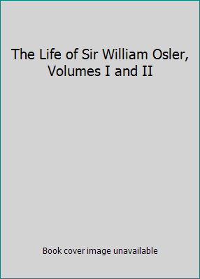 The Life of Sir William Osler, Volumes I and II B0035N124C Book Cover