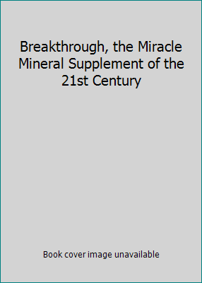 Breakthrough, the Miracle Mineral Supplement of... 0979288401 Book Cover