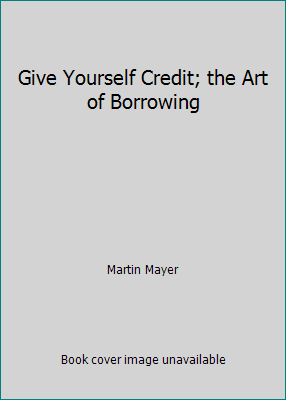 Give Yourself Credit; the Art of Borrowing B0011MT4RQ Book Cover