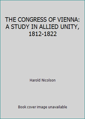 THE CONGRESS OF VIENNA: A STUDY IN ALLIED UNITY... B004KINYM4 Book Cover