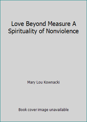 Love Beyond Measure A Spirituality of Nonviolence 0966628543 Book Cover