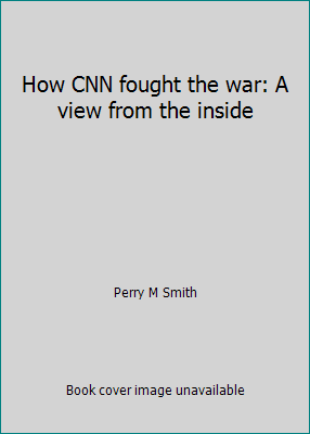 How CNN fought the war: A view from the inside 1559720905 Book Cover