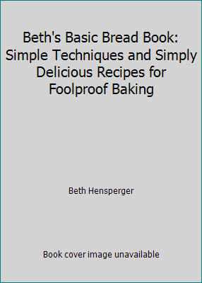 Beth's Basic Bread Book: Simple Techniques and ... 081181338X Book Cover